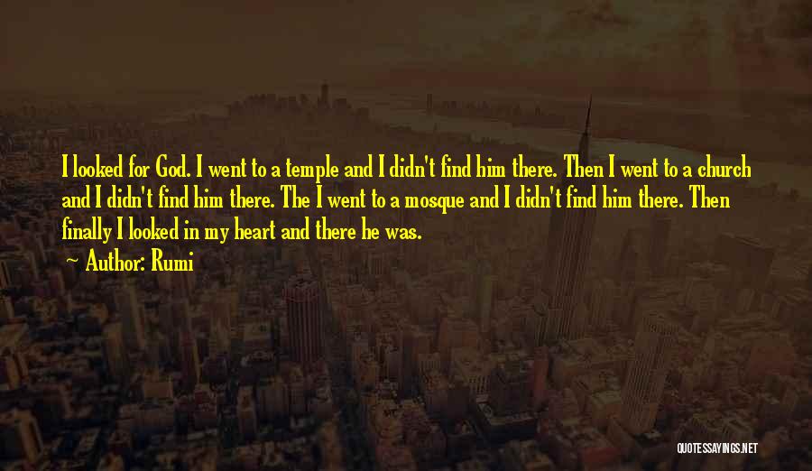 Rumi Quotes: I Looked For God. I Went To A Temple And I Didn't Find Him There. Then I Went To A
