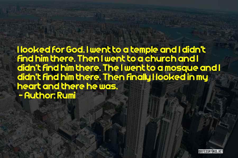 Rumi Quotes: I Looked For God. I Went To A Temple And I Didn't Find Him There. Then I Went To A