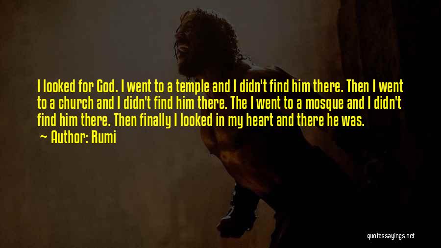 Rumi Quotes: I Looked For God. I Went To A Temple And I Didn't Find Him There. Then I Went To A