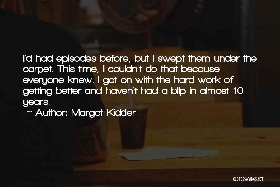 Margot Kidder Quotes: I'd Had Episodes Before, But I Swept Them Under The Carpet. This Time, I Couldn't Do That Because Everyone Knew.