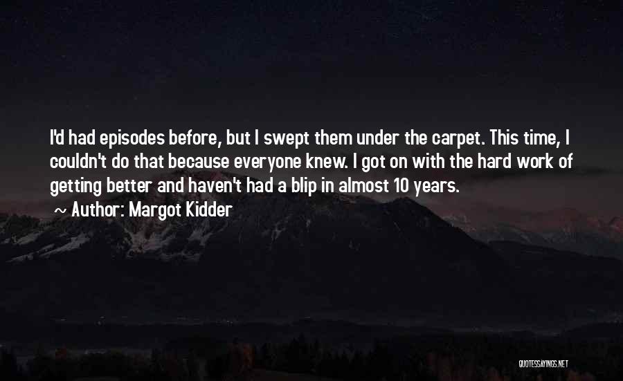 Margot Kidder Quotes: I'd Had Episodes Before, But I Swept Them Under The Carpet. This Time, I Couldn't Do That Because Everyone Knew.