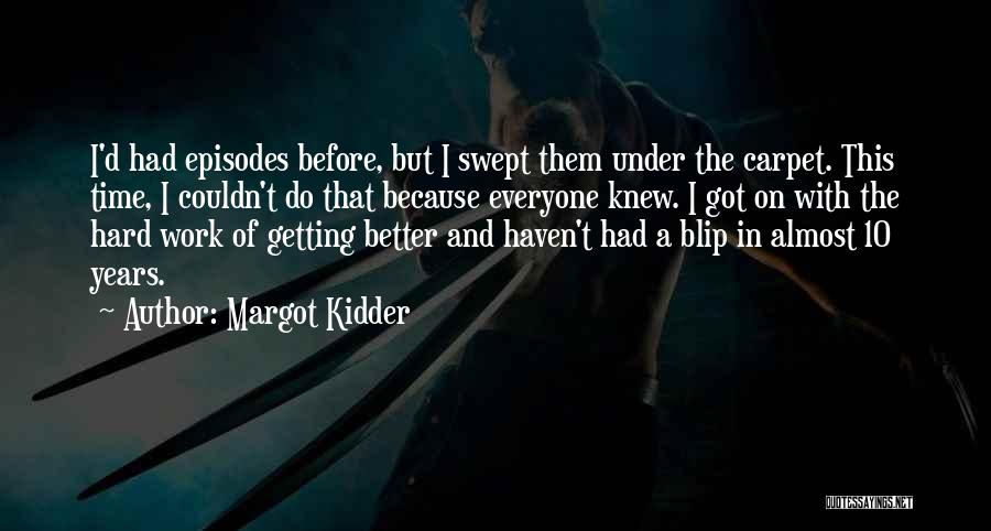 Margot Kidder Quotes: I'd Had Episodes Before, But I Swept Them Under The Carpet. This Time, I Couldn't Do That Because Everyone Knew.