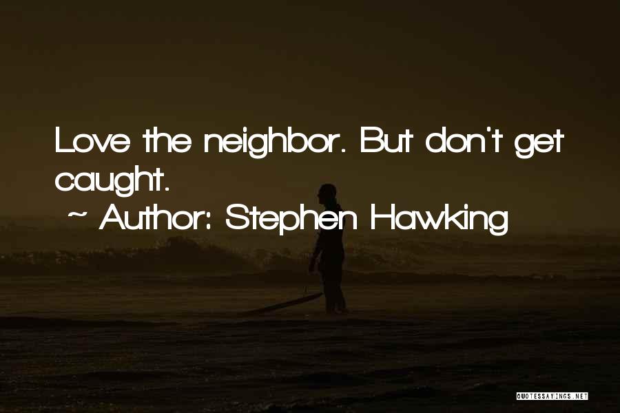 Stephen Hawking Quotes: Love The Neighbor. But Don't Get Caught.