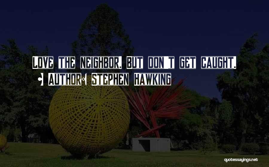 Stephen Hawking Quotes: Love The Neighbor. But Don't Get Caught.