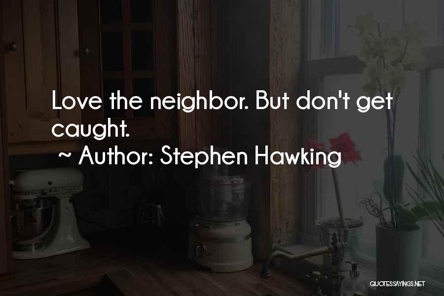 Stephen Hawking Quotes: Love The Neighbor. But Don't Get Caught.