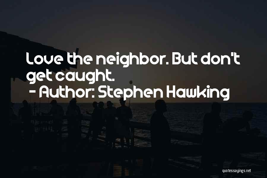Stephen Hawking Quotes: Love The Neighbor. But Don't Get Caught.
