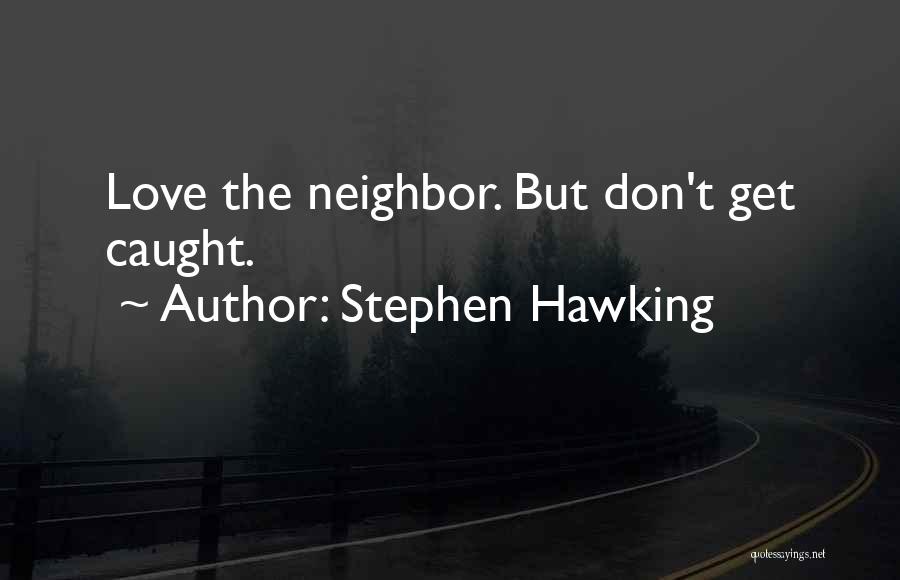 Stephen Hawking Quotes: Love The Neighbor. But Don't Get Caught.