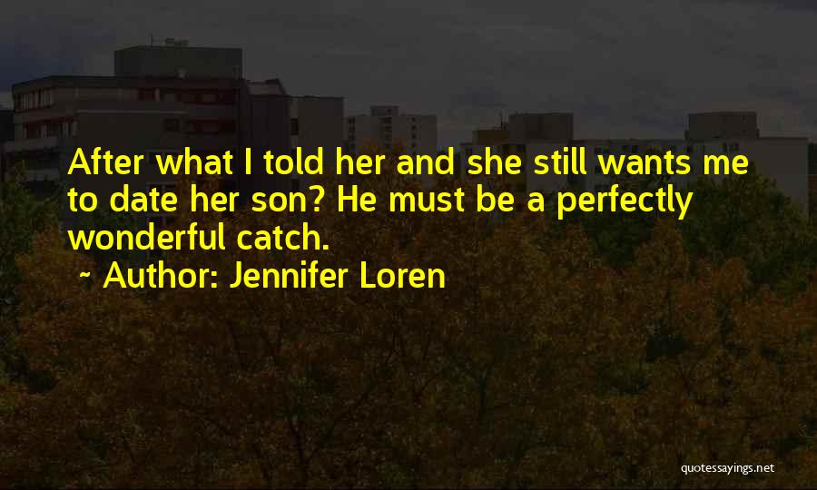 Jennifer Loren Quotes: After What I Told Her And She Still Wants Me To Date Her Son? He Must Be A Perfectly Wonderful