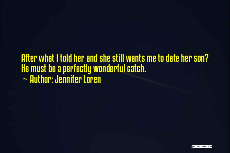 Jennifer Loren Quotes: After What I Told Her And She Still Wants Me To Date Her Son? He Must Be A Perfectly Wonderful