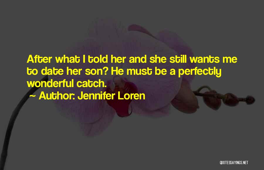 Jennifer Loren Quotes: After What I Told Her And She Still Wants Me To Date Her Son? He Must Be A Perfectly Wonderful