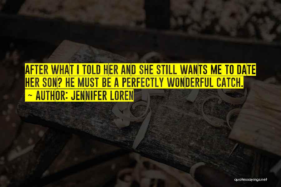 Jennifer Loren Quotes: After What I Told Her And She Still Wants Me To Date Her Son? He Must Be A Perfectly Wonderful