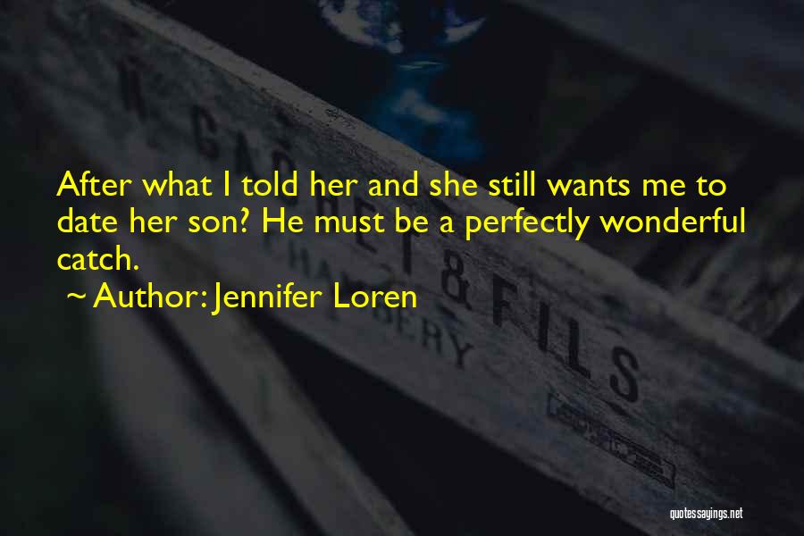 Jennifer Loren Quotes: After What I Told Her And She Still Wants Me To Date Her Son? He Must Be A Perfectly Wonderful