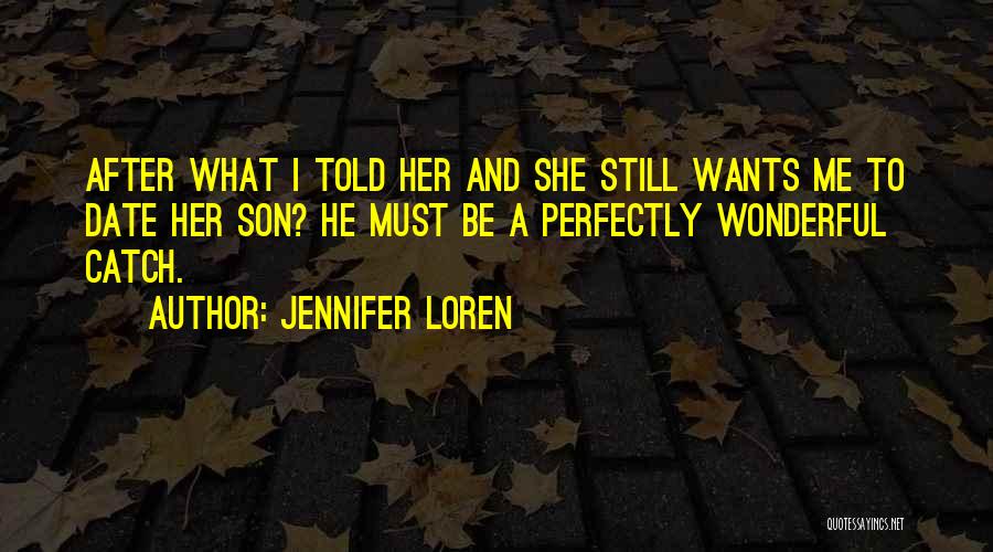 Jennifer Loren Quotes: After What I Told Her And She Still Wants Me To Date Her Son? He Must Be A Perfectly Wonderful