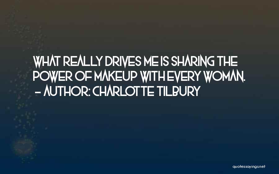 Charlotte Tilbury Quotes: What Really Drives Me Is Sharing The Power Of Makeup With Every Woman.