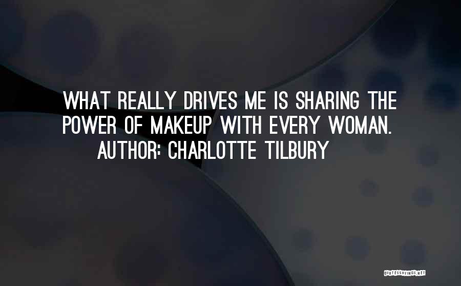 Charlotte Tilbury Quotes: What Really Drives Me Is Sharing The Power Of Makeup With Every Woman.