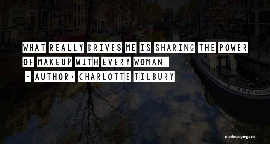 Charlotte Tilbury Quotes: What Really Drives Me Is Sharing The Power Of Makeup With Every Woman.