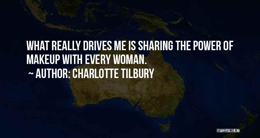 Charlotte Tilbury Quotes: What Really Drives Me Is Sharing The Power Of Makeup With Every Woman.
