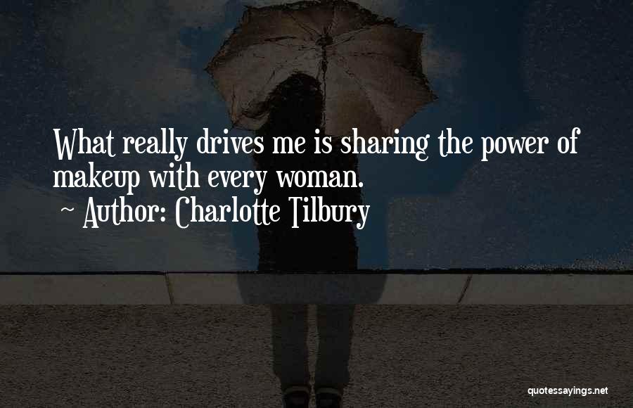 Charlotte Tilbury Quotes: What Really Drives Me Is Sharing The Power Of Makeup With Every Woman.