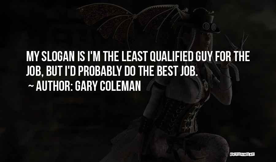 Gary Coleman Quotes: My Slogan Is I'm The Least Qualified Guy For The Job, But I'd Probably Do The Best Job.