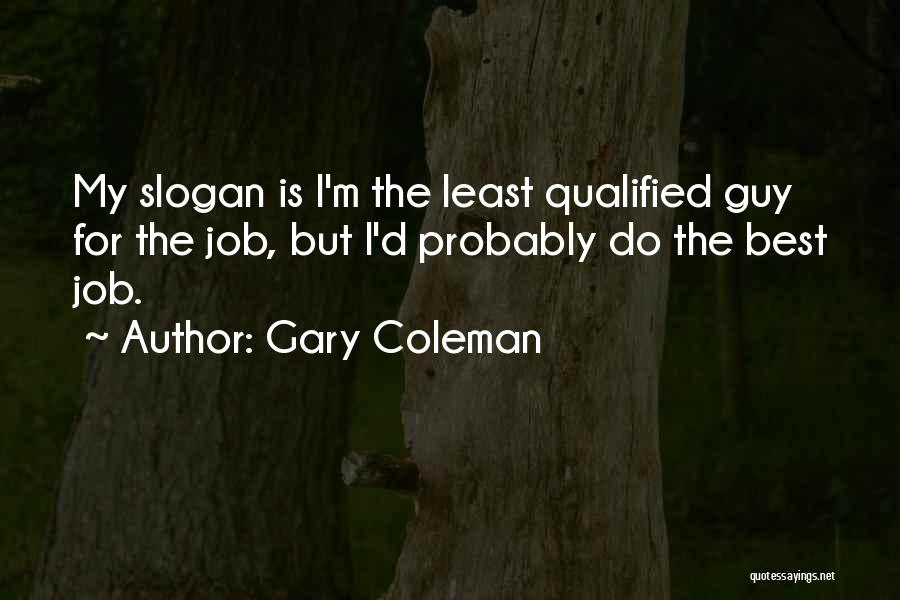 Gary Coleman Quotes: My Slogan Is I'm The Least Qualified Guy For The Job, But I'd Probably Do The Best Job.