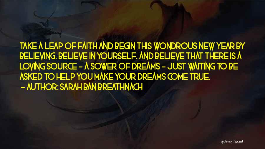 Sarah Ban Breathnach Quotes: Take A Leap Of Faith And Begin This Wondrous New Year By Believing. Believe In Yourself. And Believe That There