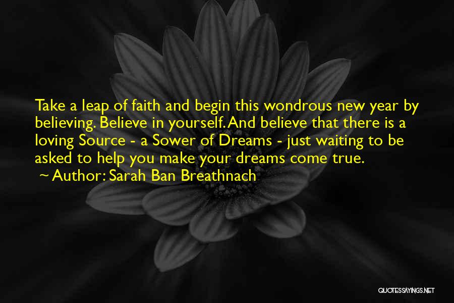 Sarah Ban Breathnach Quotes: Take A Leap Of Faith And Begin This Wondrous New Year By Believing. Believe In Yourself. And Believe That There