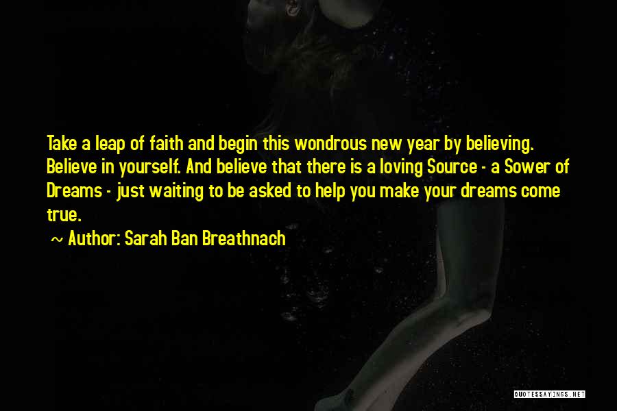 Sarah Ban Breathnach Quotes: Take A Leap Of Faith And Begin This Wondrous New Year By Believing. Believe In Yourself. And Believe That There