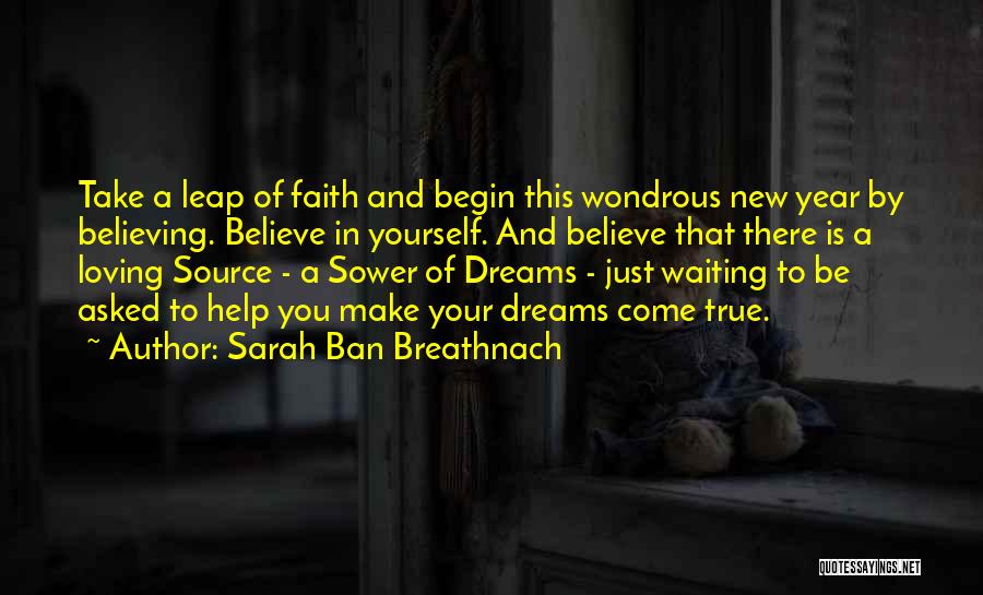 Sarah Ban Breathnach Quotes: Take A Leap Of Faith And Begin This Wondrous New Year By Believing. Believe In Yourself. And Believe That There