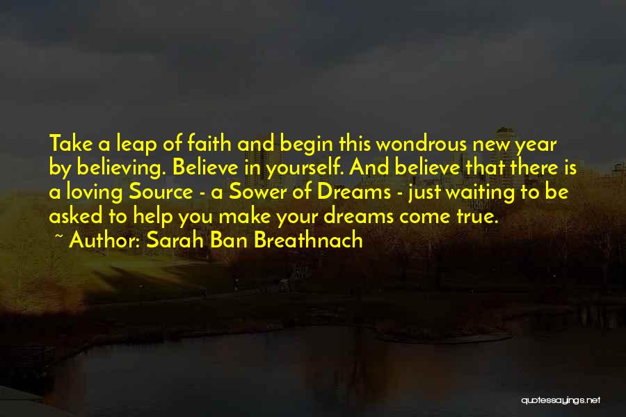 Sarah Ban Breathnach Quotes: Take A Leap Of Faith And Begin This Wondrous New Year By Believing. Believe In Yourself. And Believe That There