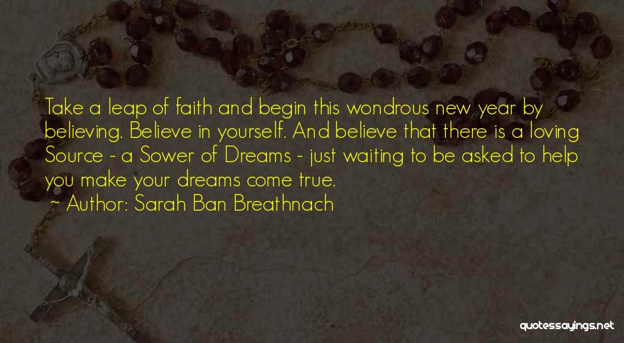 Sarah Ban Breathnach Quotes: Take A Leap Of Faith And Begin This Wondrous New Year By Believing. Believe In Yourself. And Believe That There