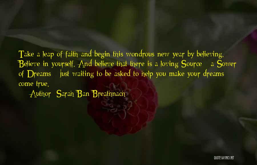 Sarah Ban Breathnach Quotes: Take A Leap Of Faith And Begin This Wondrous New Year By Believing. Believe In Yourself. And Believe That There