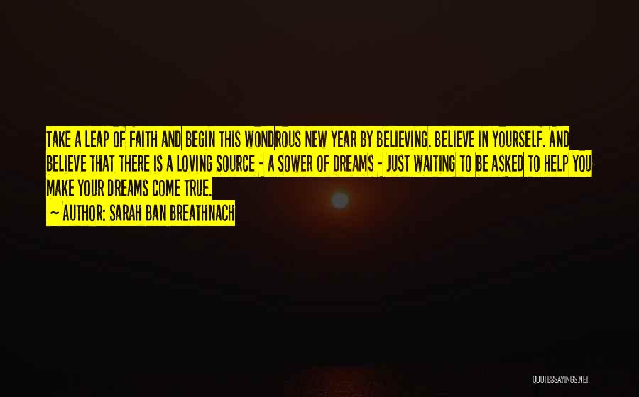 Sarah Ban Breathnach Quotes: Take A Leap Of Faith And Begin This Wondrous New Year By Believing. Believe In Yourself. And Believe That There