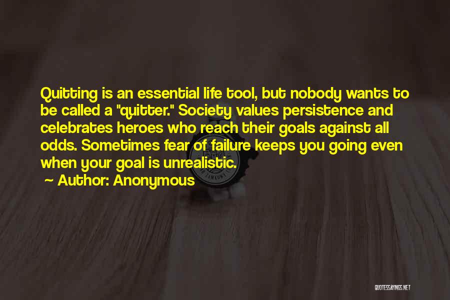 Anonymous Quotes: Quitting Is An Essential Life Tool, But Nobody Wants To Be Called A Quitter. Society Values Persistence And Celebrates Heroes