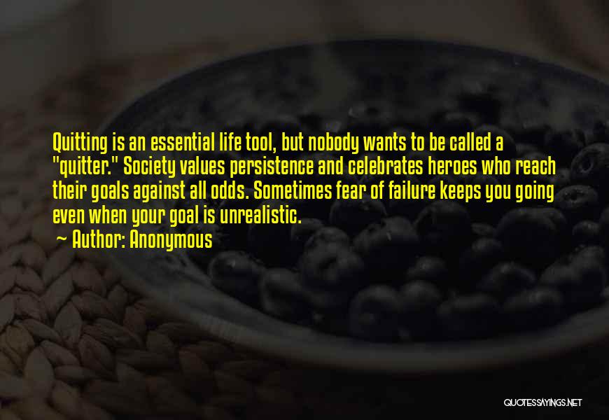 Anonymous Quotes: Quitting Is An Essential Life Tool, But Nobody Wants To Be Called A Quitter. Society Values Persistence And Celebrates Heroes