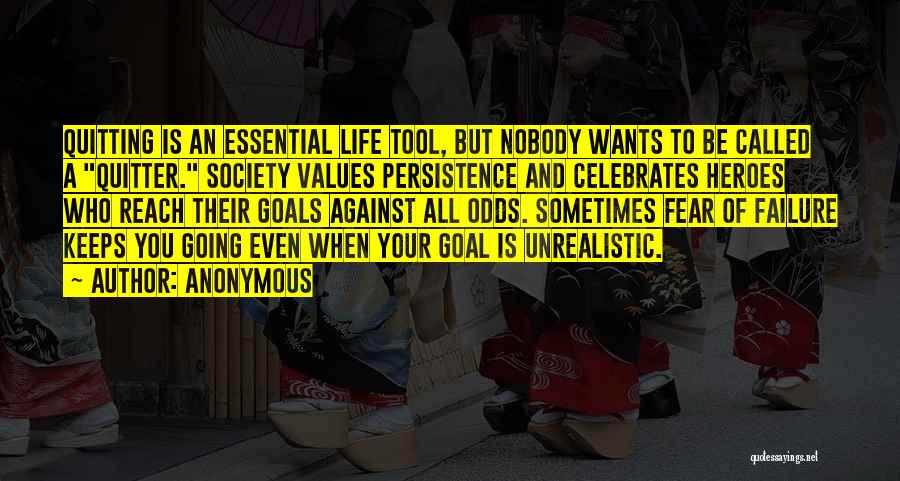 Anonymous Quotes: Quitting Is An Essential Life Tool, But Nobody Wants To Be Called A Quitter. Society Values Persistence And Celebrates Heroes