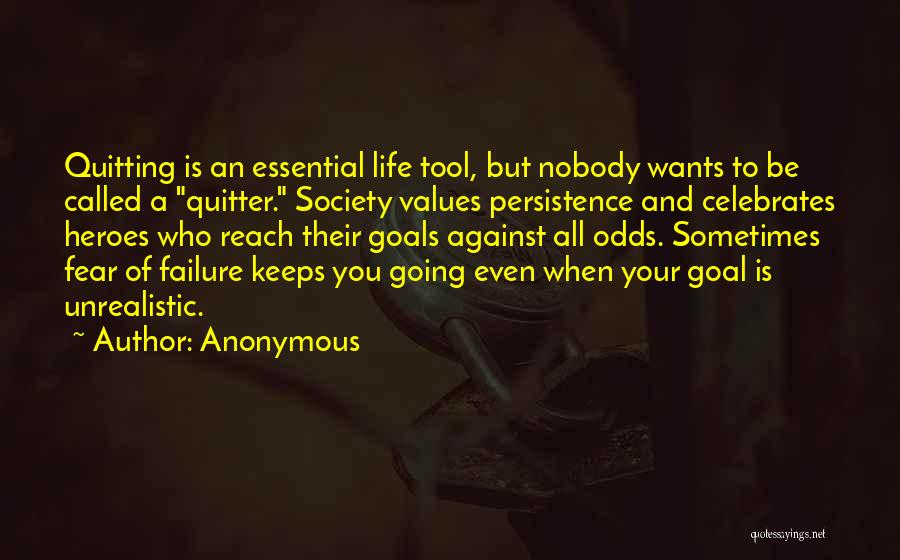Anonymous Quotes: Quitting Is An Essential Life Tool, But Nobody Wants To Be Called A Quitter. Society Values Persistence And Celebrates Heroes