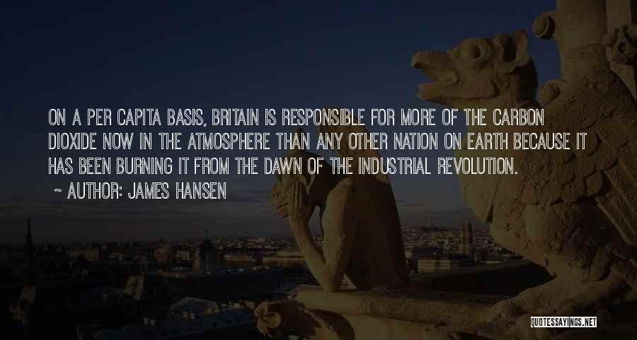 James Hansen Quotes: On A Per Capita Basis, Britain Is Responsible For More Of The Carbon Dioxide Now In The Atmosphere Than Any