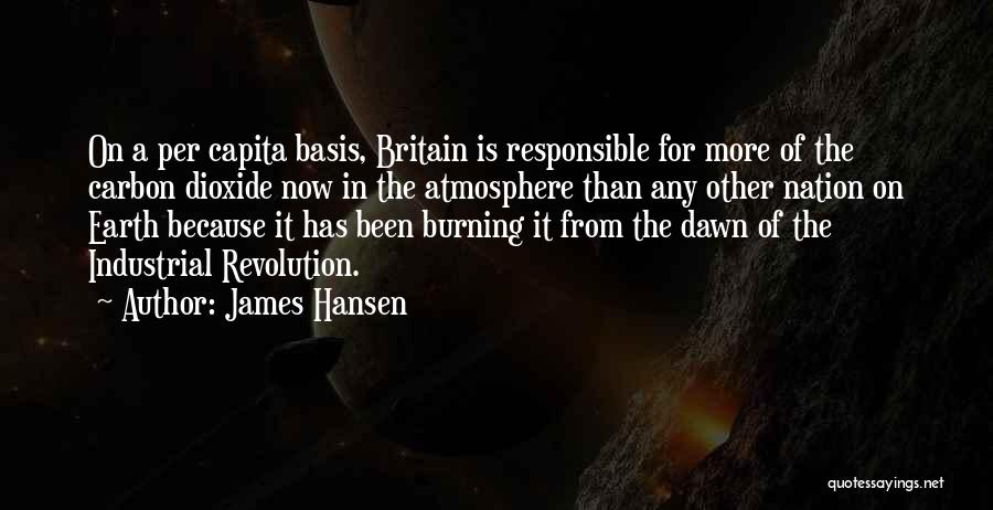 James Hansen Quotes: On A Per Capita Basis, Britain Is Responsible For More Of The Carbon Dioxide Now In The Atmosphere Than Any