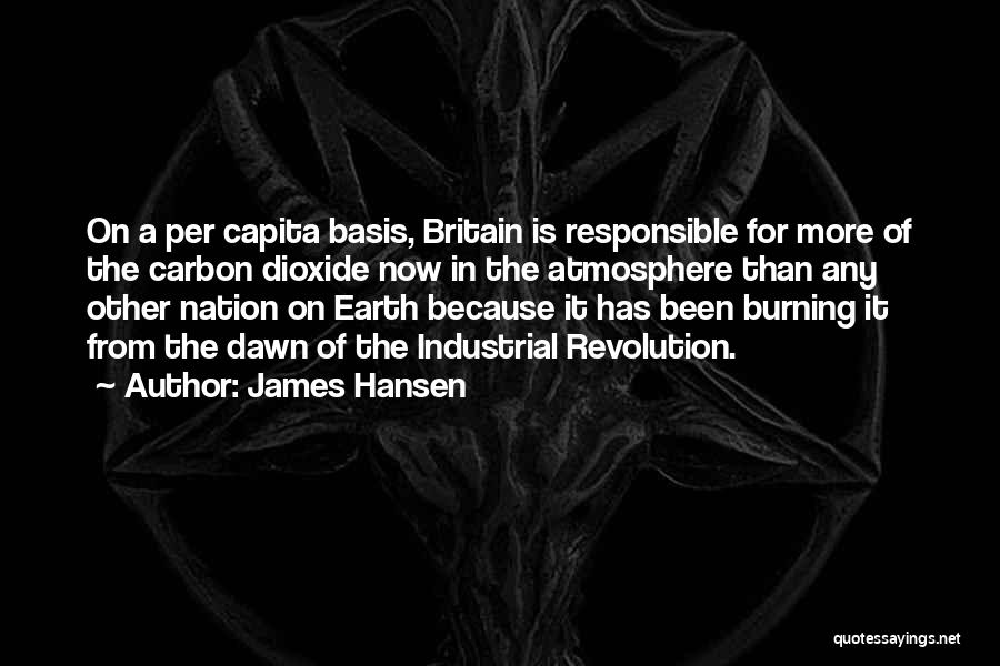 James Hansen Quotes: On A Per Capita Basis, Britain Is Responsible For More Of The Carbon Dioxide Now In The Atmosphere Than Any