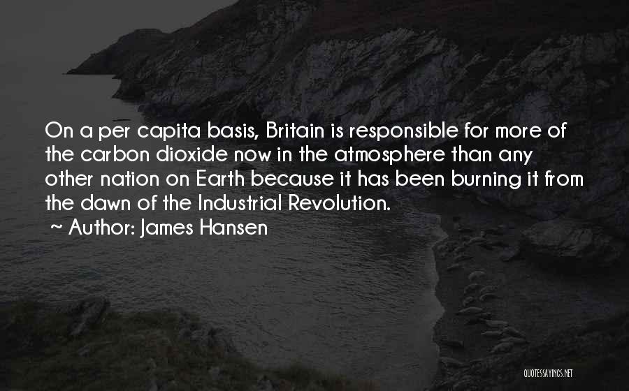 James Hansen Quotes: On A Per Capita Basis, Britain Is Responsible For More Of The Carbon Dioxide Now In The Atmosphere Than Any