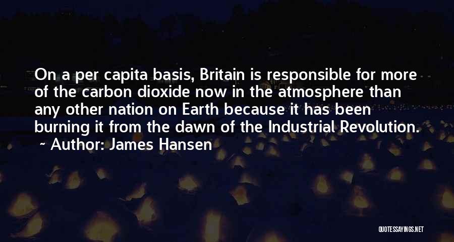 James Hansen Quotes: On A Per Capita Basis, Britain Is Responsible For More Of The Carbon Dioxide Now In The Atmosphere Than Any