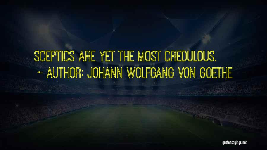 Johann Wolfgang Von Goethe Quotes: Sceptics Are Yet The Most Credulous.