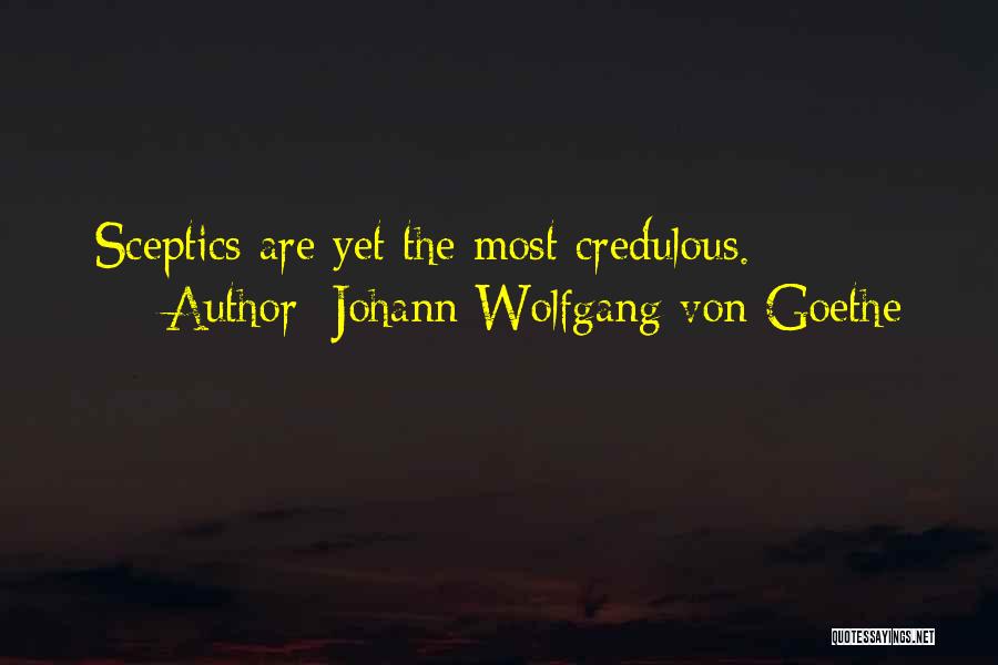 Johann Wolfgang Von Goethe Quotes: Sceptics Are Yet The Most Credulous.