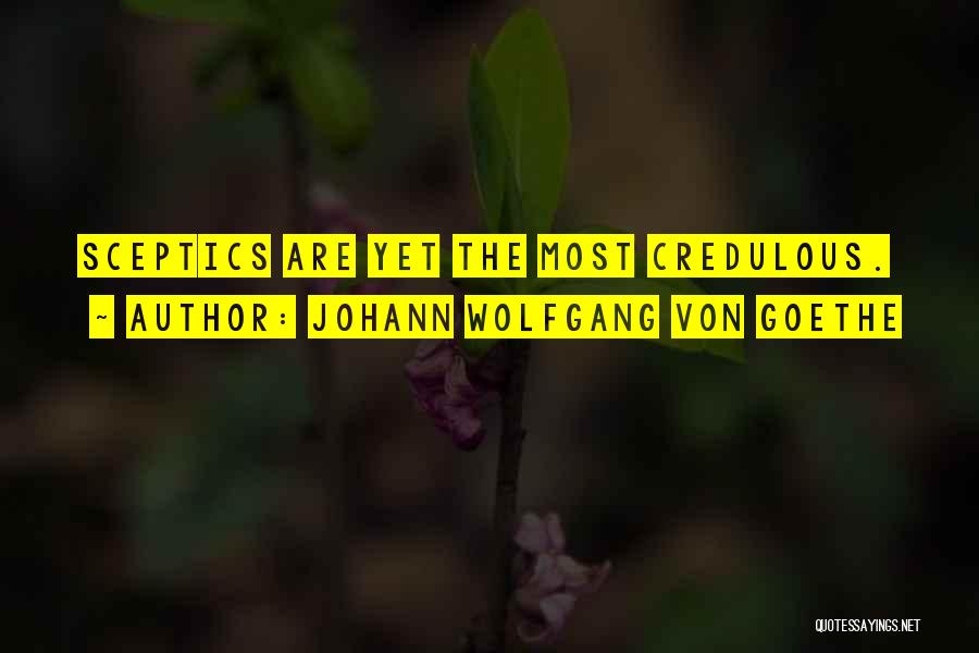 Johann Wolfgang Von Goethe Quotes: Sceptics Are Yet The Most Credulous.
