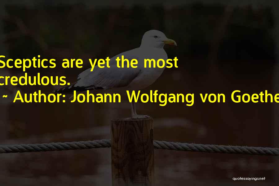 Johann Wolfgang Von Goethe Quotes: Sceptics Are Yet The Most Credulous.