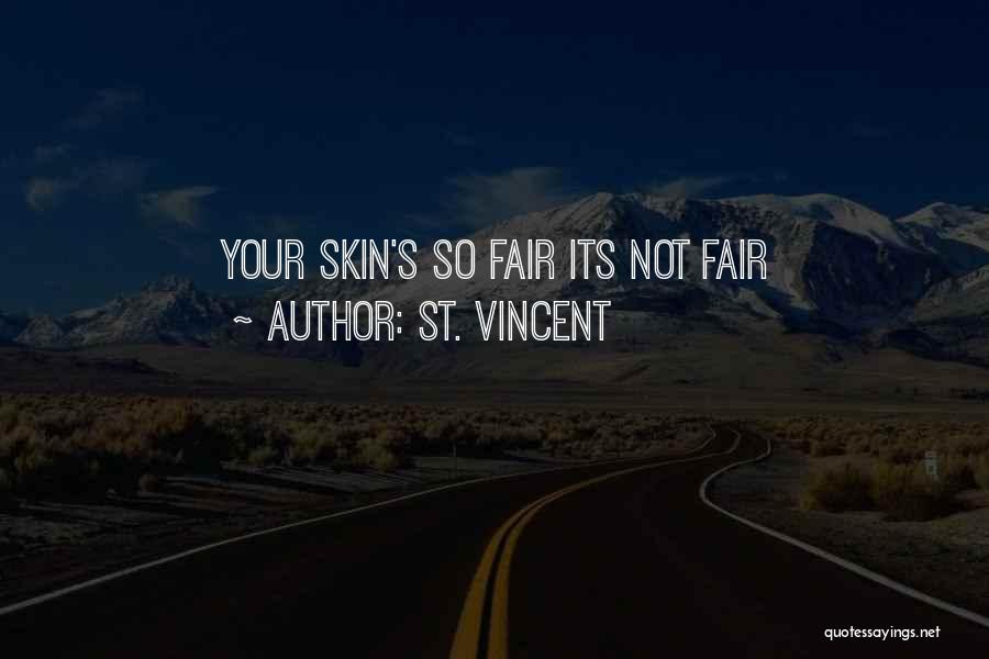 St. Vincent Quotes: Your Skin's So Fair Its Not Fair