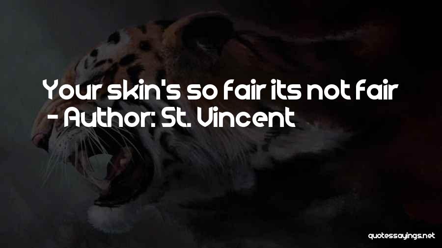 St. Vincent Quotes: Your Skin's So Fair Its Not Fair