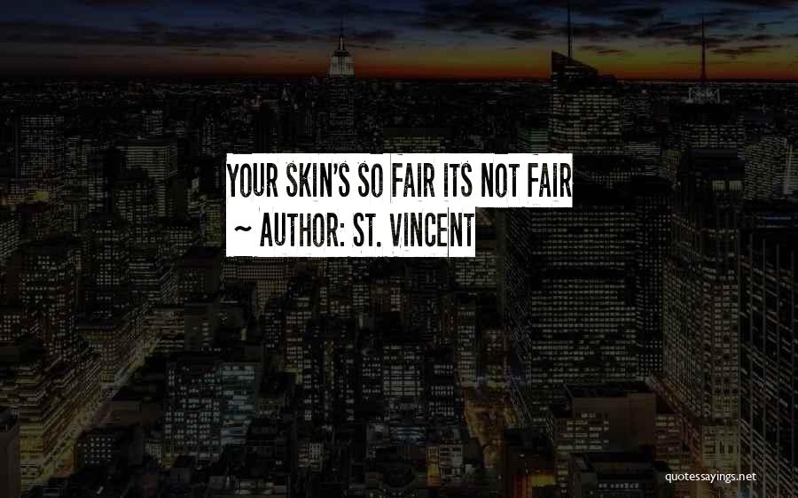 St. Vincent Quotes: Your Skin's So Fair Its Not Fair