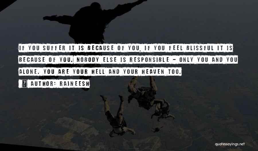 Rajneesh Quotes: If You Suffer It Is Because Of You, If You Feel Blissful It Is Because Of You. Nobody Else Is