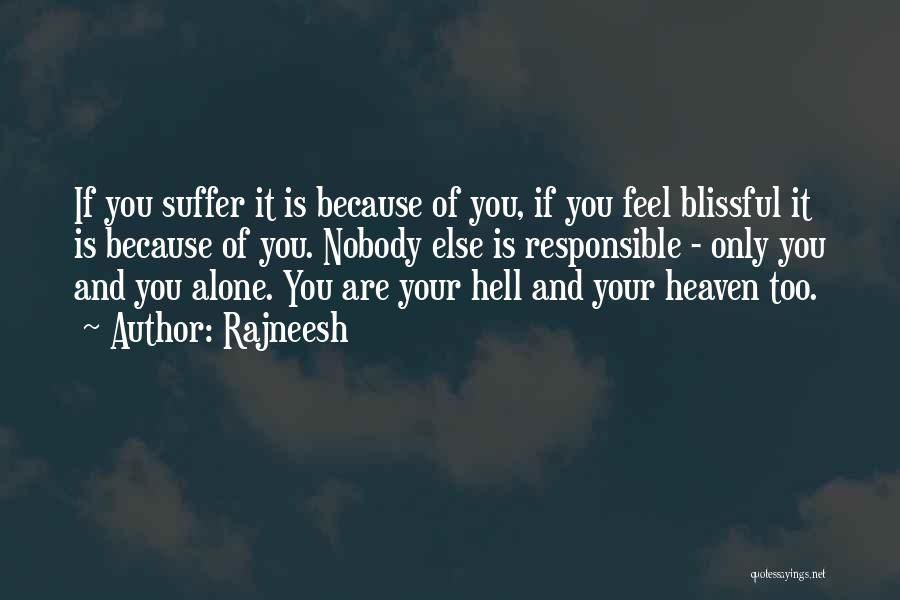 Rajneesh Quotes: If You Suffer It Is Because Of You, If You Feel Blissful It Is Because Of You. Nobody Else Is